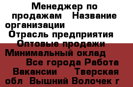Менеджер по продажам › Название организации ­ Dimond Style › Отрасль предприятия ­ Оптовые продажи › Минимальный оклад ­ 22 000 - Все города Работа » Вакансии   . Тверская обл.,Вышний Волочек г.